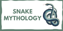 SNAKE MYTHOLOGY : THE CREATURE THAT HAS FASCINATED ALL CULTURES!